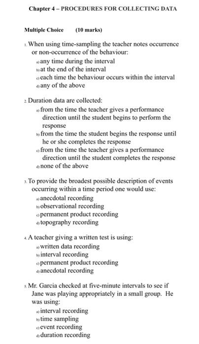 Chapter 4 - PROCEDURES FOR COLLECTING DATA Multiple Choice (10 marks) When using time-sampling the teacher notes occurrence o