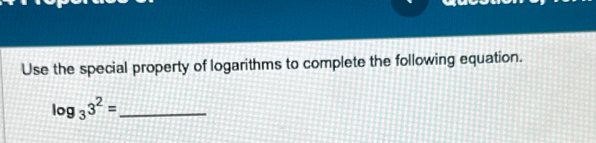 Solved Use the special property of logarithms to complete | Chegg.com