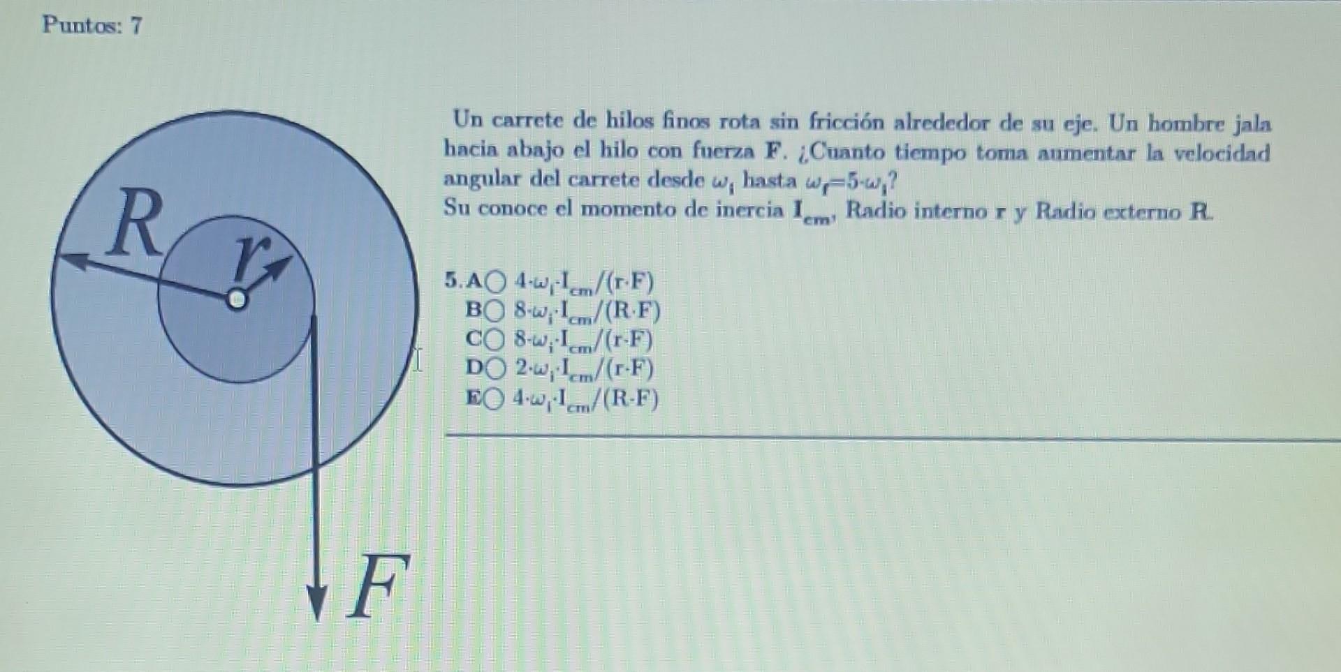 Puntos: 7 Un carrete de hilos finos rota sin fricción alrededor de su eje. Un hombre jala hacia abajo el hilo con fuerza F. ¿
