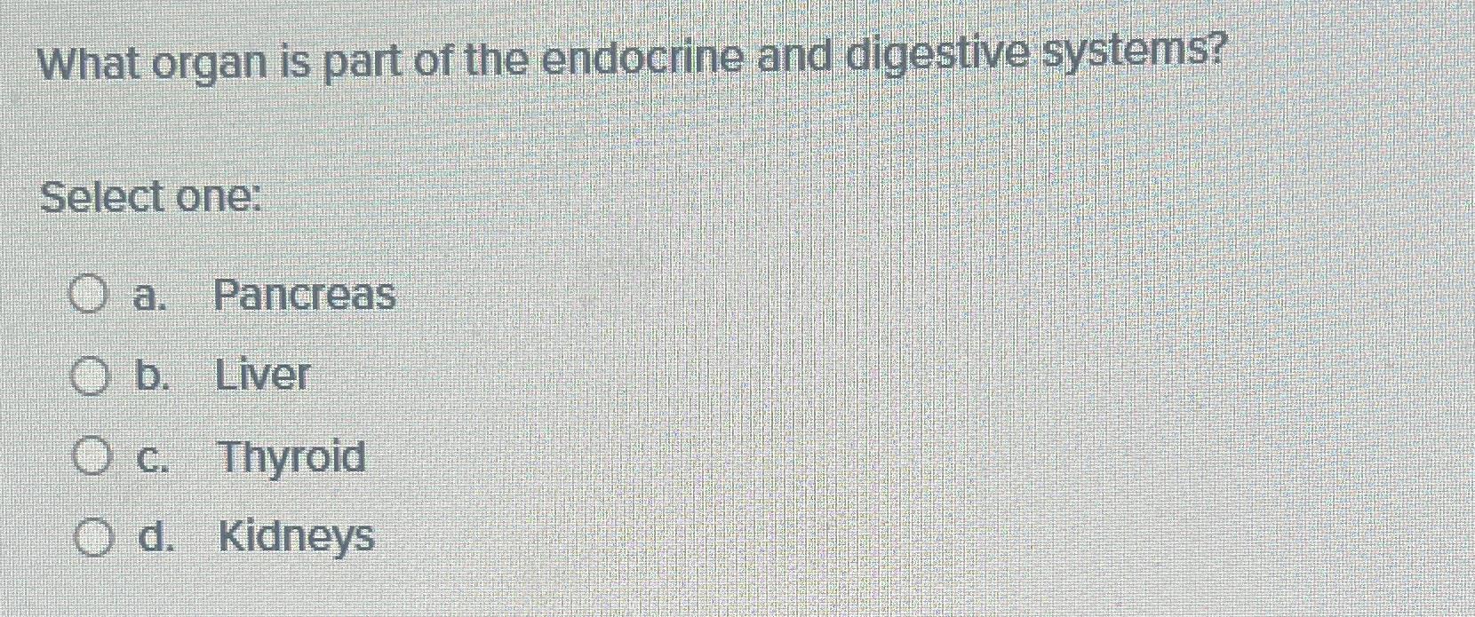 Solved What organ is part of the endocrine and digestive | Chegg.com