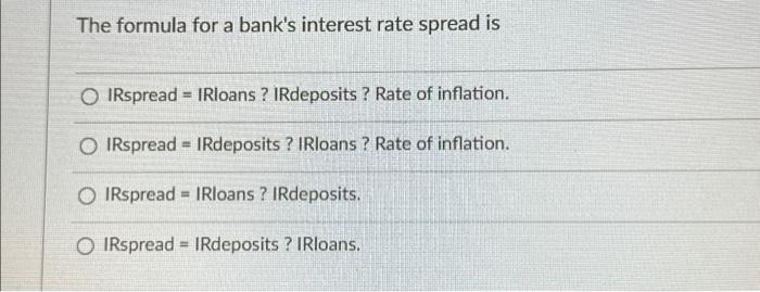 Solved The formula for a bank's interest rate spread is O | Chegg.com
