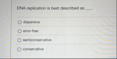 Solved DNA replication is best described as ____ .\geoquad | Chegg.com
