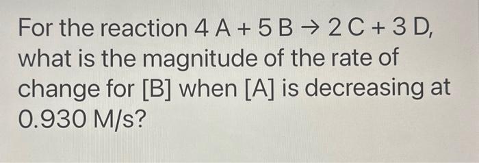 Solved For the reaction 4 A+5 B→2C+3D, what is the magnitude | Chegg.com