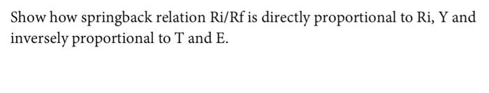 Solved Show how springback relation Ri/Rf is directly | Chegg.com