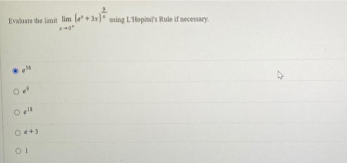 Evaluate the limit \( \lim _{x \rightarrow 0^{+}}\left(e^{x}+3 x\right)^{\frac{2}{x}} \) using L.Hopitals Rule if necessary.