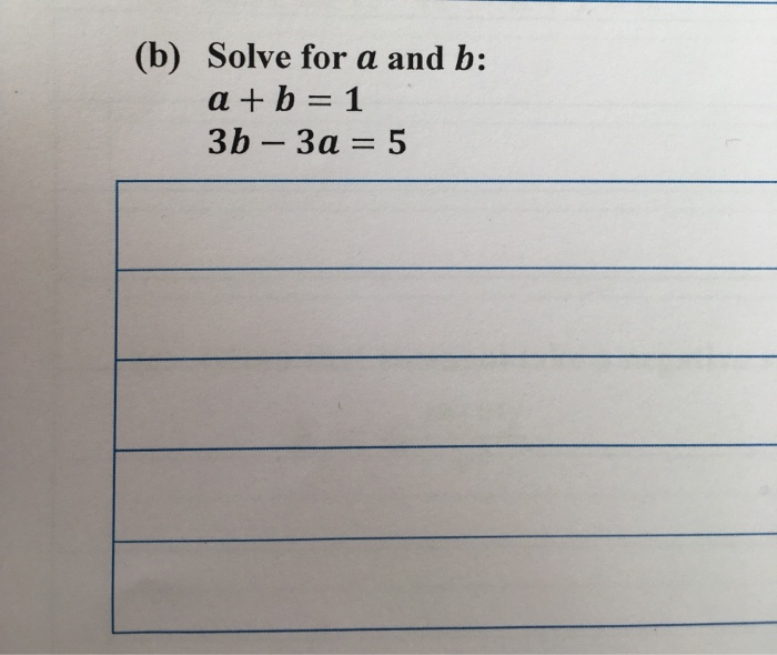Solved (b) Solve for a and b: a+b=1 3b – 3a = 5 | Chegg.com