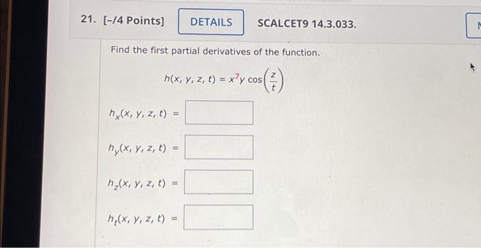 Find the first partial derivatives of the function. \[ \begin{array}{l} \quad h(x, y, z, t)=x^{7} y \cos \left(\frac{z}{t}\ri