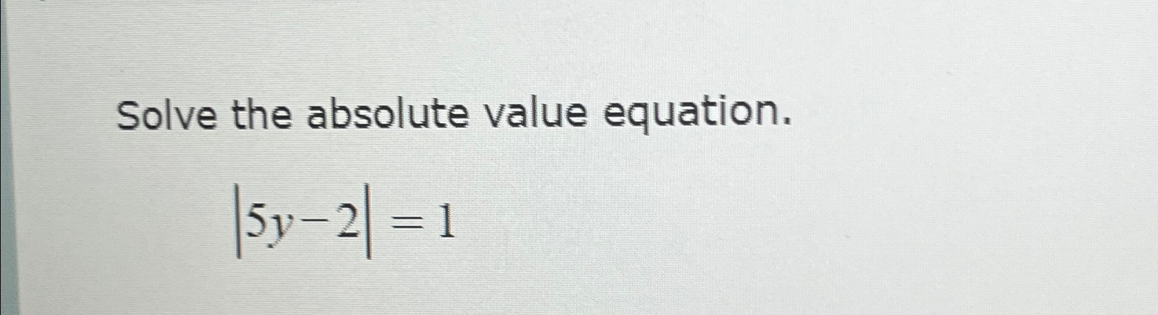Solved Solve the absolute value equation.|5y-2|=1 | Chegg.com