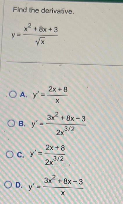 Find the derivative. \[ y=\frac{x^{2}+8 x+3}{\sqrt{x}} \] A. \( y^{\prime}=\frac{2 x+8}{x} \) B. \( y^{\prime}=\frac{3 x^{2}+