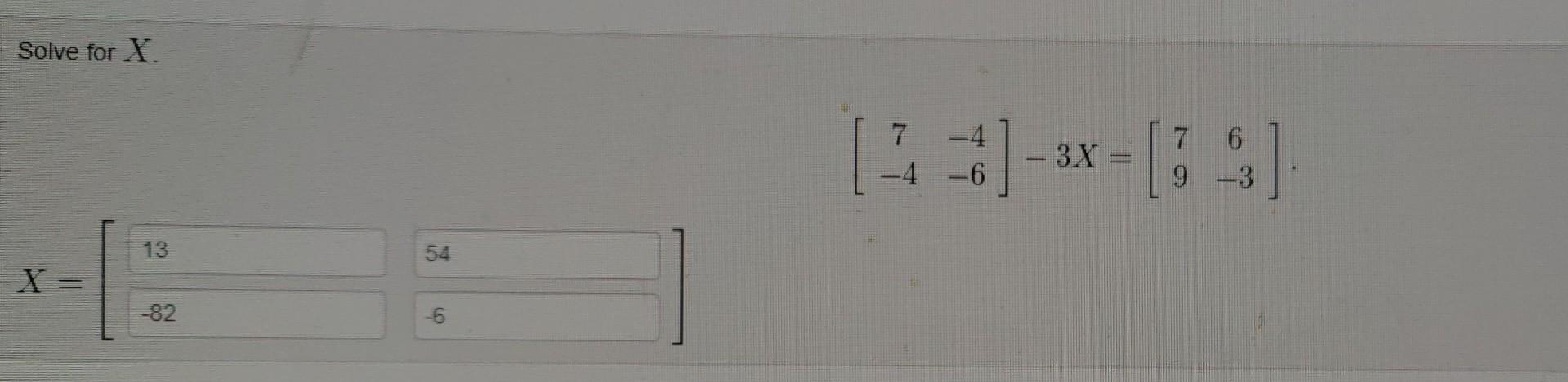Solved Solve for X [7−4−4−6]−3X=[796−3] X=[ | Chegg.com