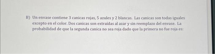 8) Un envase contiene 3 canicas rojas, 5 azules y 2 blancas. Las canicas son todas iguales excepto en el color. Dos canicas s