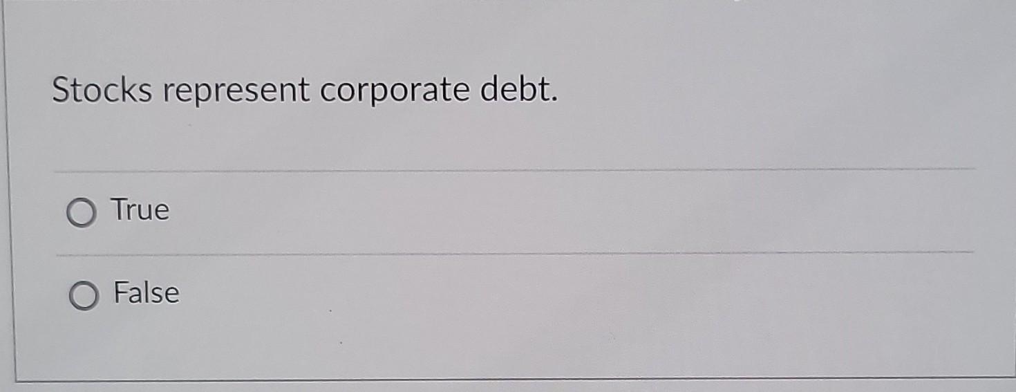 Solved Stocks represent corporate debt. O True O False