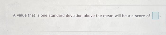 Solved A value that is one standard deviation above the mean | Chegg.com
