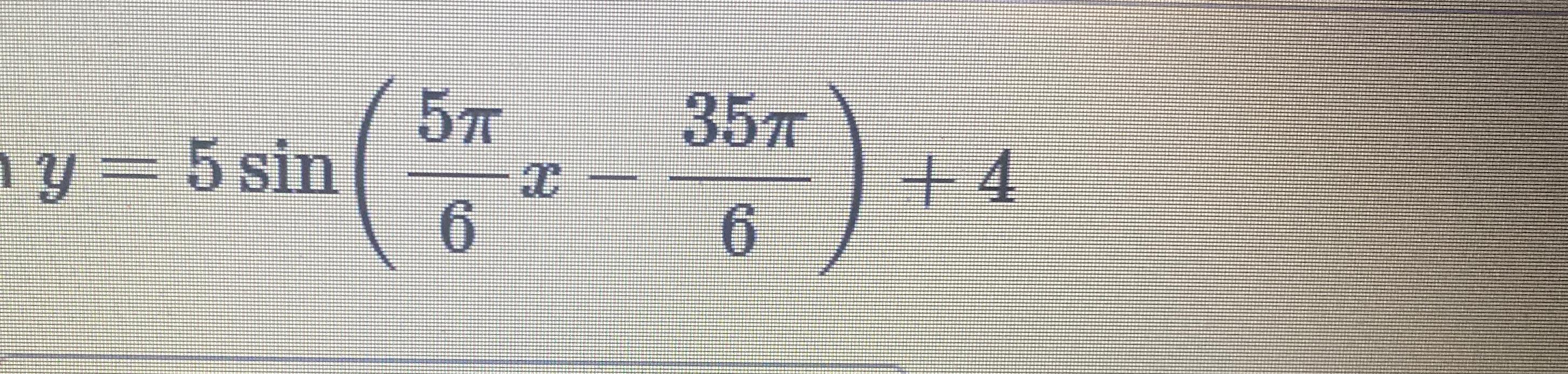 Solved y=5sin(5π6x-35π6)+4 | Chegg.com