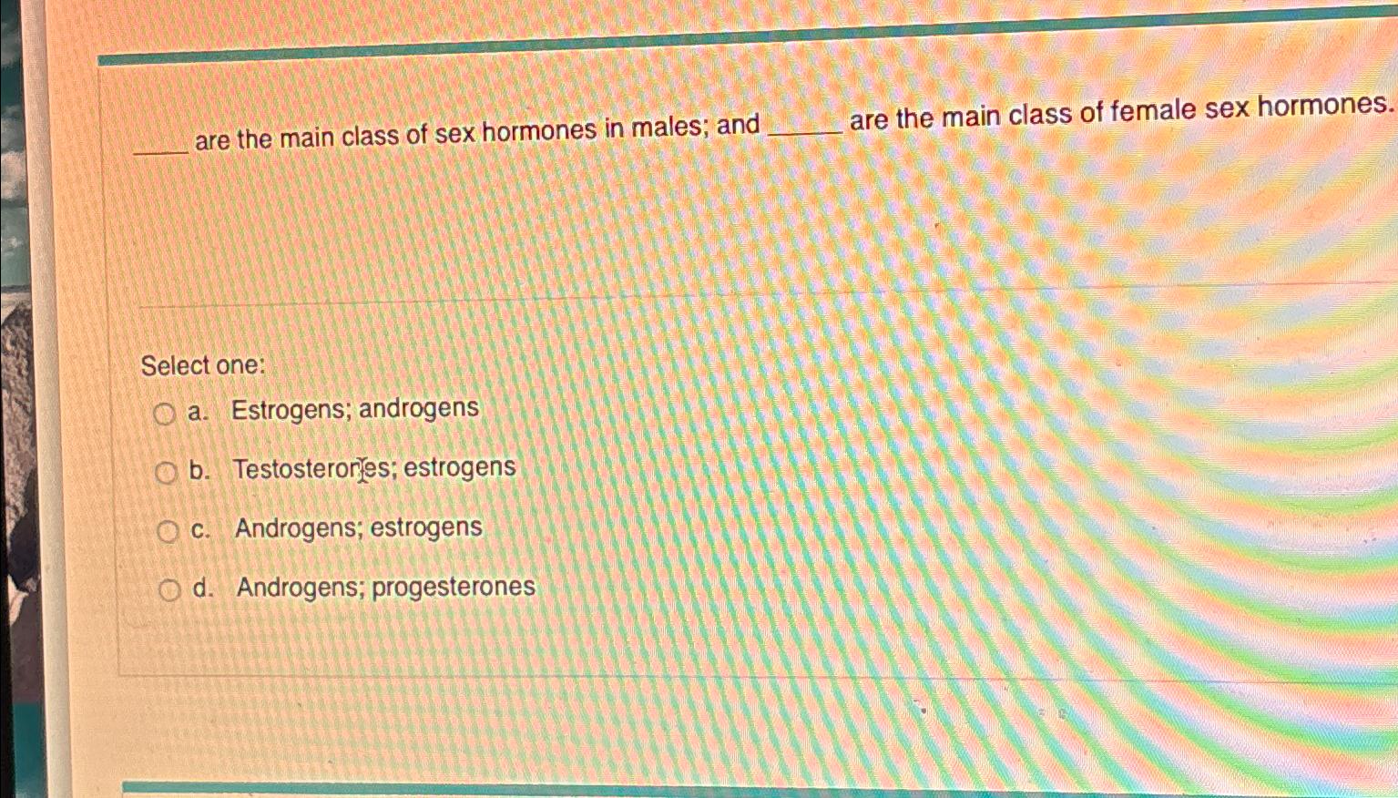 Solved are the main class of sex hormones in males; and are | Chegg.com