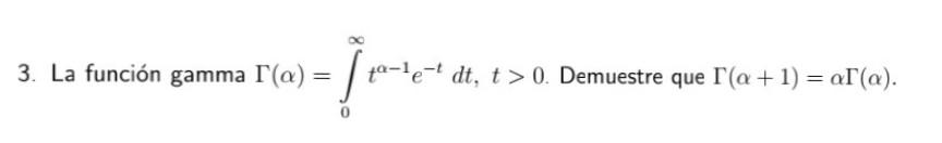 3. La función gamma \( \Gamma(\alpha)=\int_{0}^{\infty} t^{\alpha-1} e^{-t} d t, t>0 \). Demuestre que \( \Gamma(\alpha+1)=\a