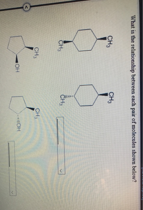 What is the relationship between each pair of molecules shown below?
CH3
CH3
*OH