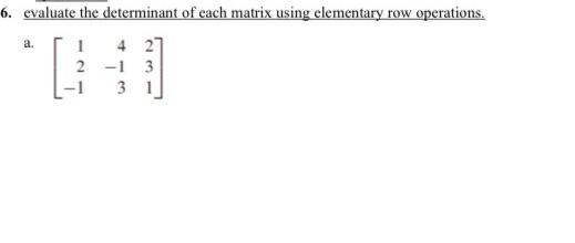 Solved a 6. evaluate the determinant of each matrix using Chegg