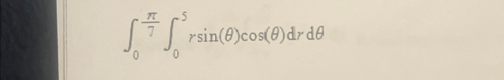 Solved ∫0π7∫05rsin(θ)cos(θ)drdθ | Chegg.com