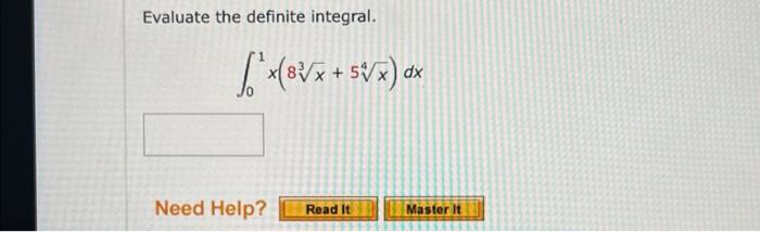 Evaluate the definite integral.
$*+(8Vx+ 5\x) ox
dx
Need Help?
Read It
Master it

