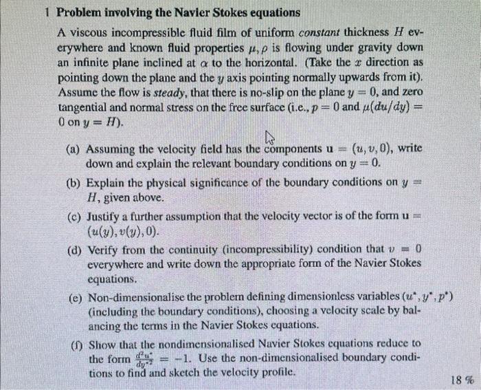 Problem involving the Navier Stokes equations
A viscous incompressible fluid film of uniform constant thickness \( H \) every