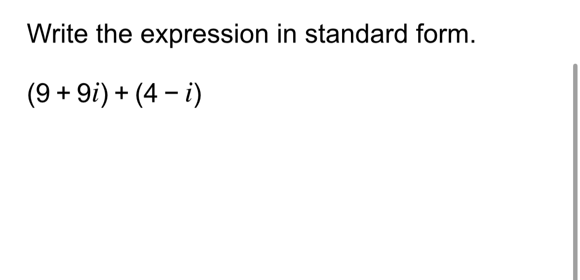 Solved Write the expression in standard form.(9+9i)+(4-i) | Chegg.com