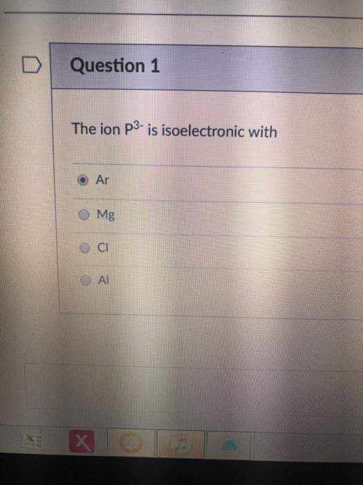Solved Question 1 The ion p3is isoelectronic with Ar Mg СІ