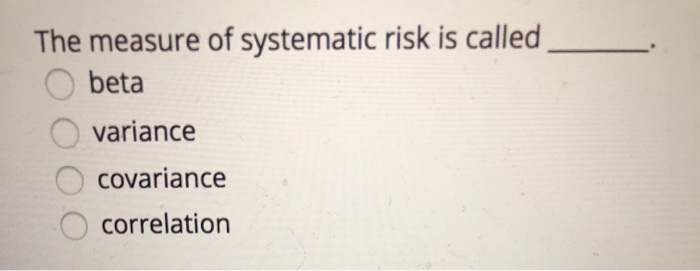 Solved The measure of systematic risk is called beta | Chegg.com