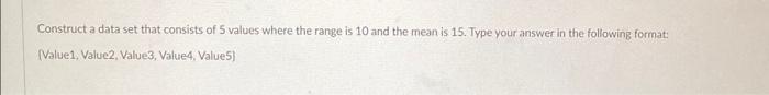 Solved Construct a data set that consists of 5 values where | Chegg.com