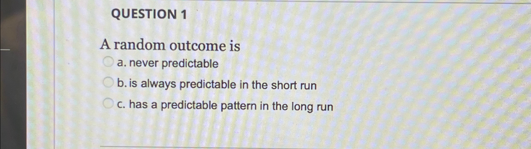 Solved QUESTION 1A random outcome isa. ﻿never predictableb. | Chegg.com