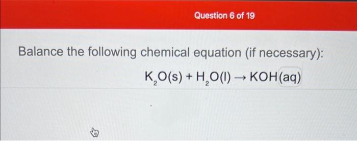 Balance the following chemical equation (if necessary):
\[
\mathrm{K}_{2} \mathrm{O}(\mathrm{s})+\mathrm{H}_{2} \mathrm{O}(\m