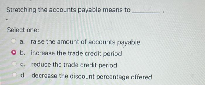 Solved Stretching the accounts payable means to Select one: | Chegg.com