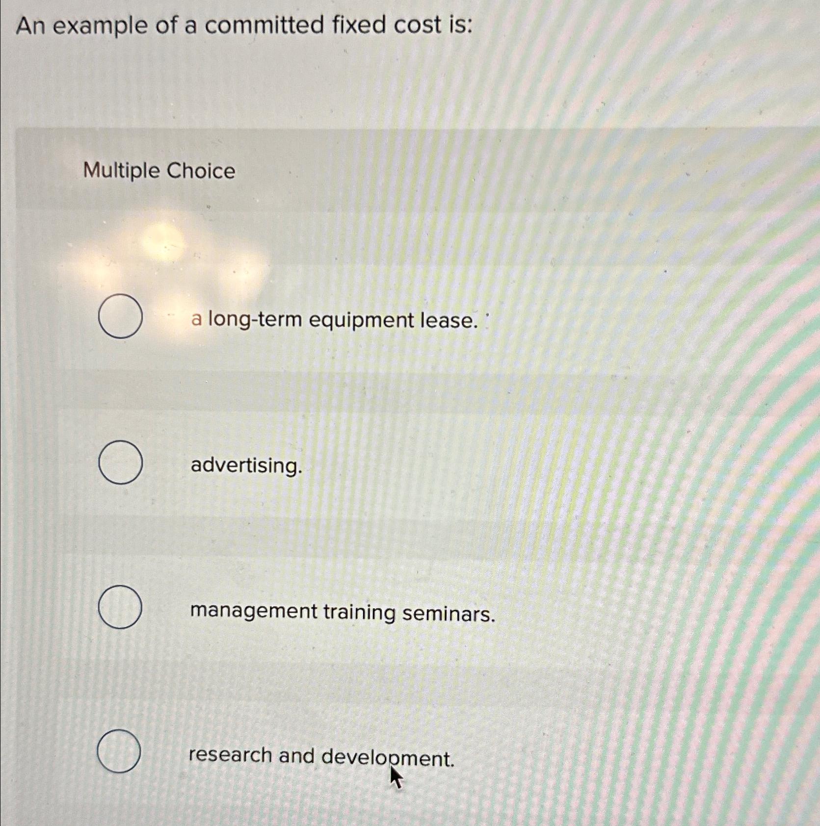 Solved An example of a committed fixed cost is:Multiple | Chegg.com