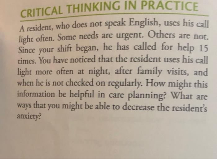 CRITICAL THINKING IN PRACTICE A resident, who does not speak English, uses his call light often. Some needs are urgent. Other