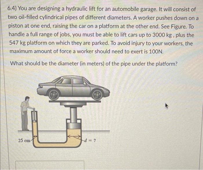 Solved 6.4) You Are Designing A Hydraulic Lift For An | Chegg.com