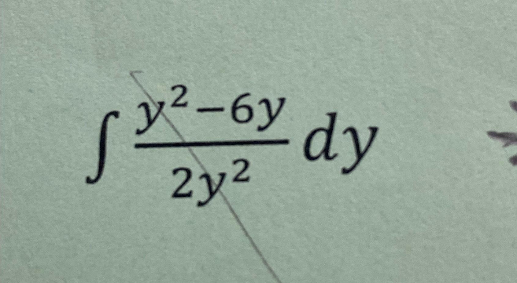 Solved ∫﻿﻿y2-6y2y2dy | Chegg.com