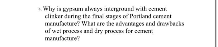 4. Why is gypsum always interground with cement clinker during the final stages of Portland cement manufacture? What are the