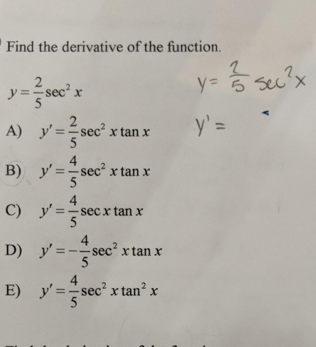 Find the derivative of the function. \[ y=\frac{2}{5} \sec ^{2} x \quad y=\frac{2}{5} \sec ^{2} x \] A) \( y^{\prime}=\frac{2