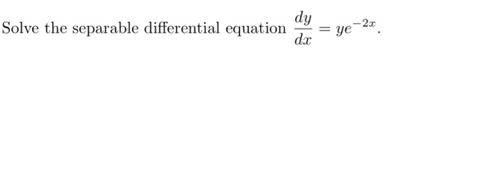 Solved dy Solve the separable differential equation dc ye-2x | Chegg.com