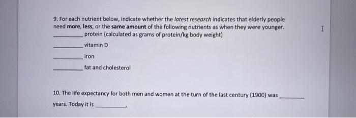 I 9. For each nutrient below, indicate whether the latest research indicates that elderly people need more, less, or the same