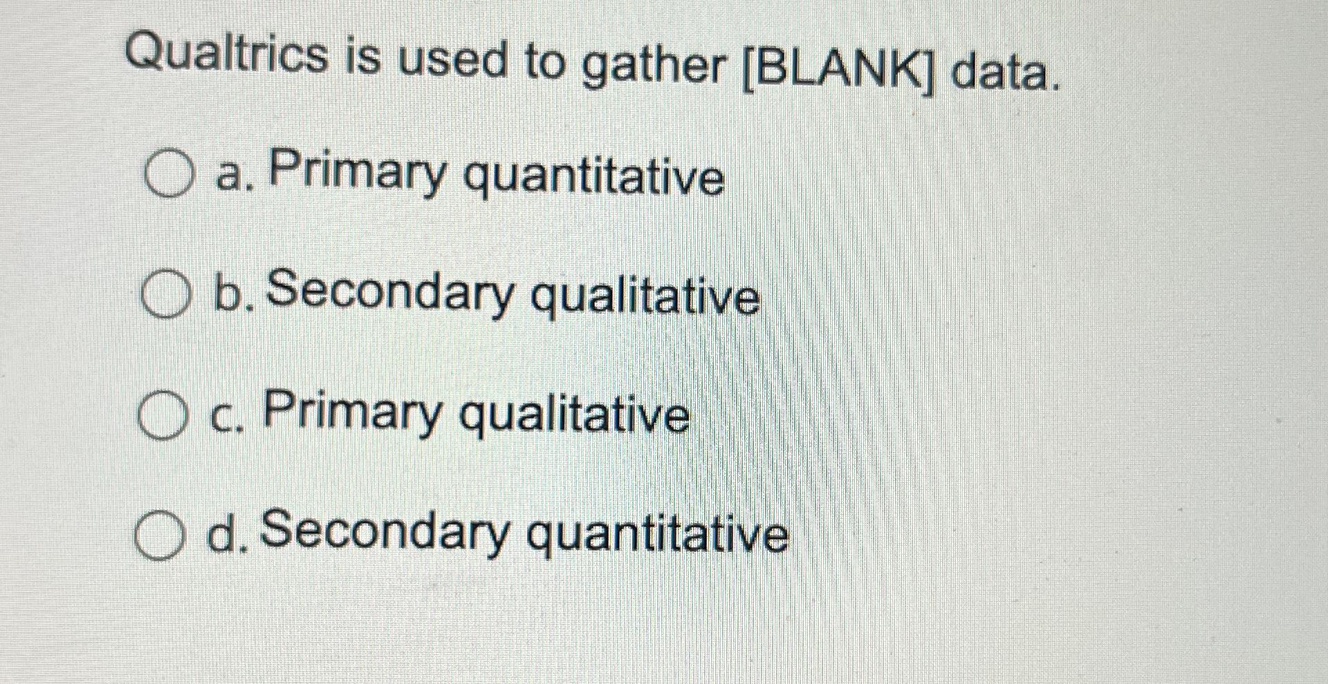 Solved Qualtrics is used to gather [BLANK] ﻿data.a. ﻿Primary | Chegg.com