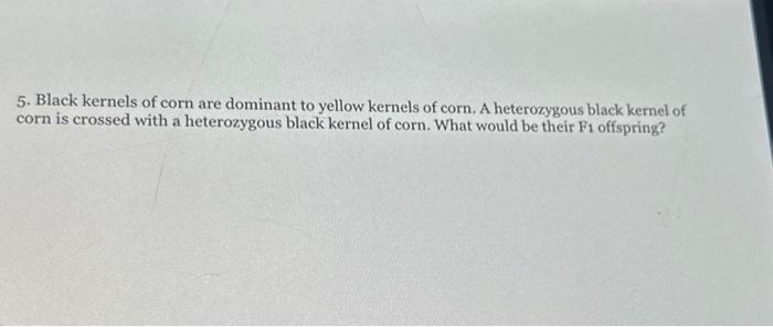 Solved 5. Black kernels of corn are dominant to yellow | Chegg.com