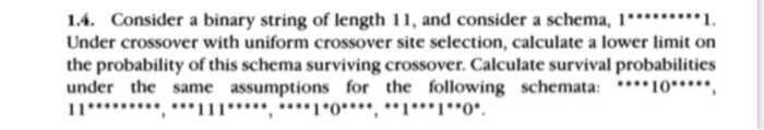 1.4. Consider a binary string of length 11, and consider a schema, 1********. Under crossover with uniform crossover site sel