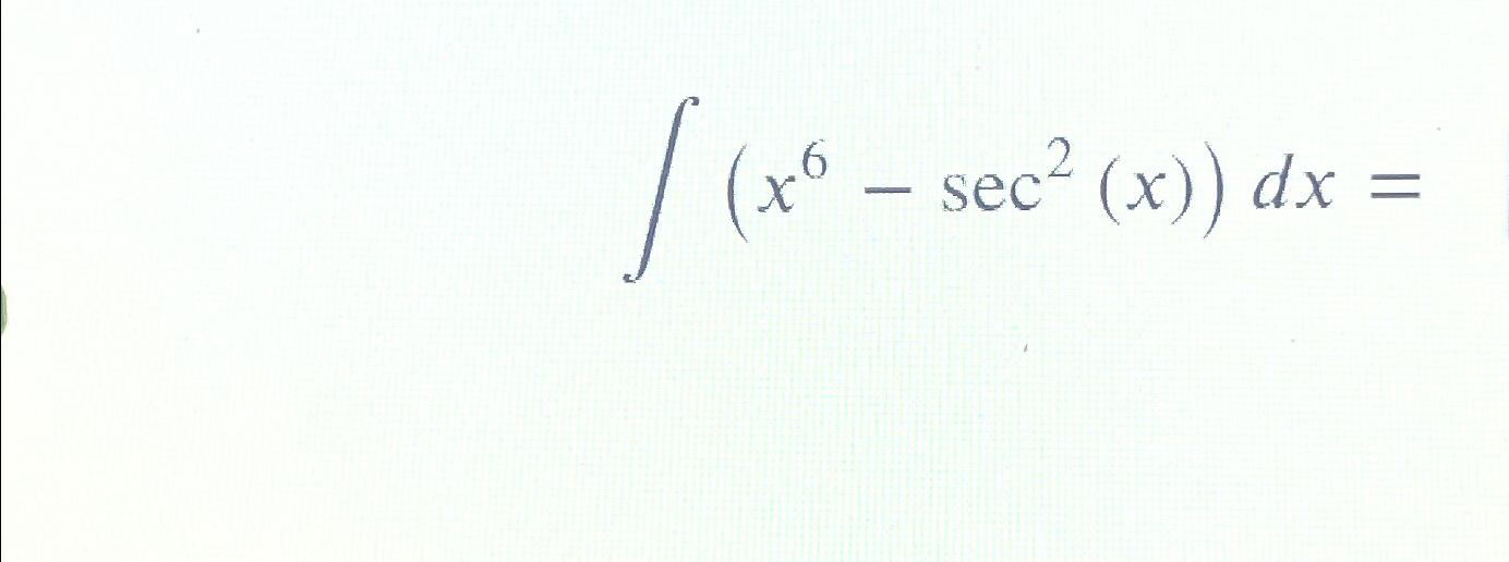 Solved ∫﻿﻿(x6-sec2(x))dx= | Chegg.com