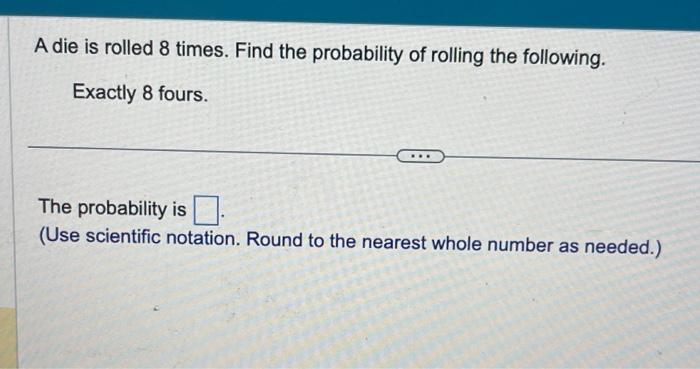 Solved A Die Is Rolled 8 Times. Find The Probability Of | Chegg.com