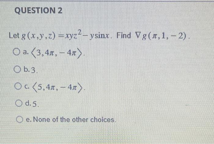 Solved Let g(x,y,z)=xyz2−ysinx. Find ∇g(π,1,−2). a. | Chegg.com