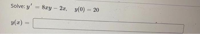 Solve: y 8xy - 2x, 2x, y(0) = 20 y(2)