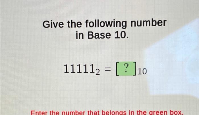 Solved Give the following number in Base 10. 111112 = [ ? | Chegg.com