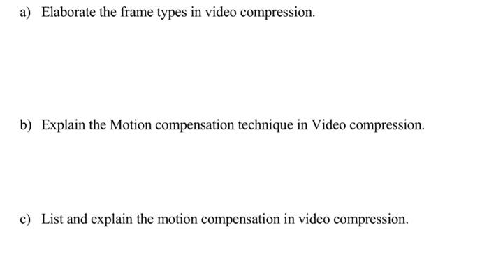 Solved a) Elaborate the frame types in video compression. b) | Chegg.com