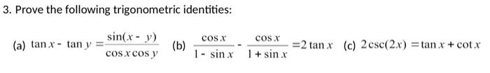 3. Prove the following trigonometric identities: (a) \( \tan x-\tan y=\frac{\sin (x-y)}{\cos x \cos y} \) (b) \( \frac{\cos x